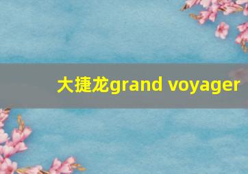 大捷龙grand voyager